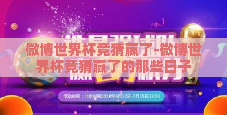 微博世界杯竞猜赢了-微博世界杯竞猜赢了的那些日子 微博世界杯竞猜赢了-微博世界杯竞猜赢了的那些日子