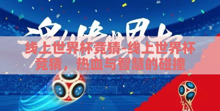 线上世界杯竞猜-线上世界杯竞猜，热血与智慧的碰撞