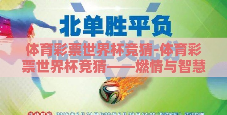 体育彩票世界杯竞猜-体育彩票世界杯竞猜——燃情与智慧的碰撞 体育彩票世界杯竞猜-体育彩票世界杯竞猜——燃情与智慧的碰撞