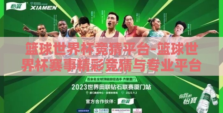 篮球世界杯竞猜平台-篮球世界杯赛事精彩竞猜与专业平台选择