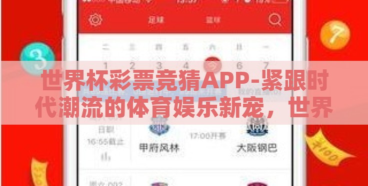 世界杯彩票竞猜APP-紧跟时代潮流的体育娱乐新宠,世界杯彩票竞猜APP的全面剖析 世界杯彩票竞猜APP-紧跟时代潮流的体育娱乐新宠,世界杯彩票竞猜APP的全面剖析