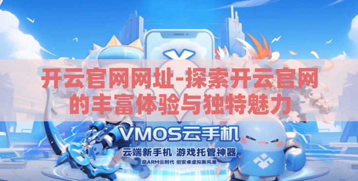 开云官网网址-探索开云官网的丰富体验与独特魅力 开云官网网址-探索开云官网的丰富体验与独特魅力