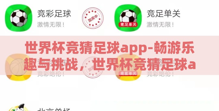 世界杯竞猜足球app-畅游乐趣与挑战,世界杯竞猜足球app的魅力探讨 世界杯竞猜足球app-畅游乐趣与挑战,世界杯竞猜足球app的魅力探讨