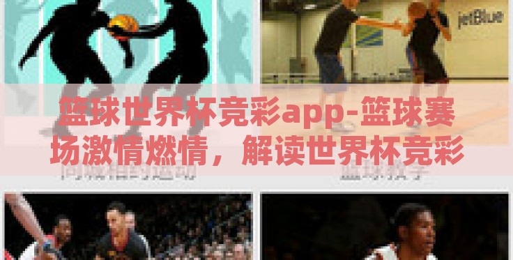 篮球世界杯竞彩app-篮球赛场激情燃情,解读世界杯竞彩app的魅力与挑战 篮球世界杯竞彩app-篮球赛场激情燃情,解读世界杯竞彩app的魅力与挑战