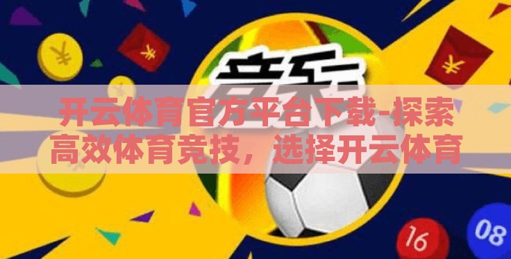 开云体育官方平台下载-探索高效体育竞技，选择开云体育官方平台下载