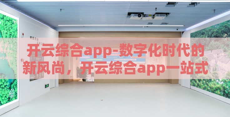 开云综合app-数字化时代的新风尚,开云综合app一站式生活新体验 开云综合app-数字化时代的新风尚,开云综合app一站式生活新体验