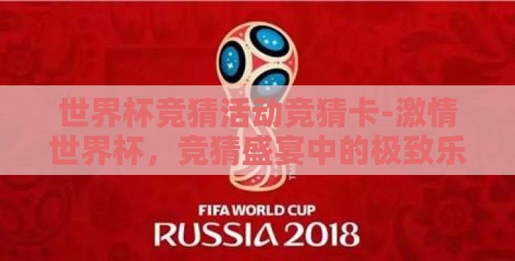 世界杯竞猜活动竞猜卡-激情世界杯,竞猜盛宴中的极致乐趣 世界杯竞猜活动竞猜卡-激情世界杯,竞猜盛宴中的极致乐趣
