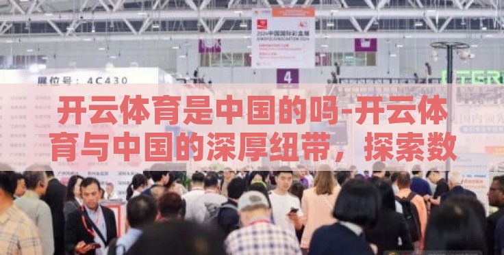 开云体育是中国的吗-开云体育与中国的深厚纽带,探索数字化体育的崛起与地域文化交融 开云体育是中国的吗-开云体育与中国的深厚纽带,探索数字化体育的崛起与地域文化交融
