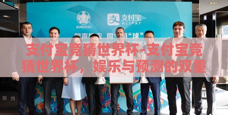 支付宝竞猜世界杯-支付宝竞猜世界杯,娱乐与预测的双重盛宴 支付宝竞猜世界杯-支付宝竞猜世界杯,娱乐与预测的双重盛宴