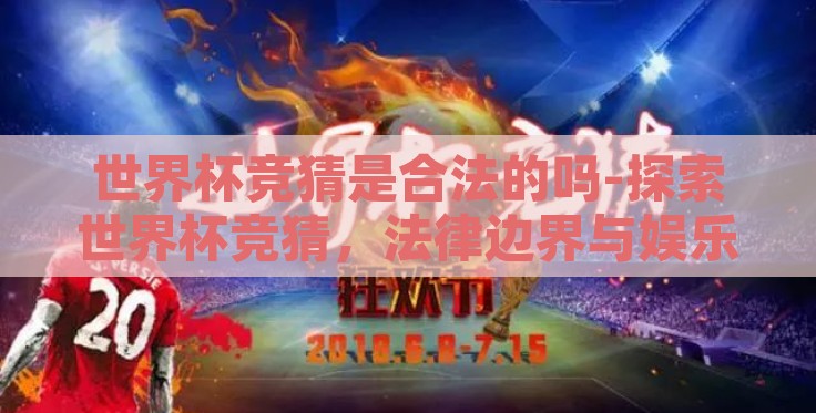 世界杯竞猜是合法的吗-探索世界杯竞猜，法律边界与娱乐的平衡