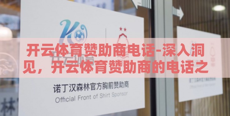 开云体育赞助商电话-深入洞见,开云体育赞助商的电话之谜 开云体育赞助商电话-深入洞见,开云体育赞助商的电话之谜