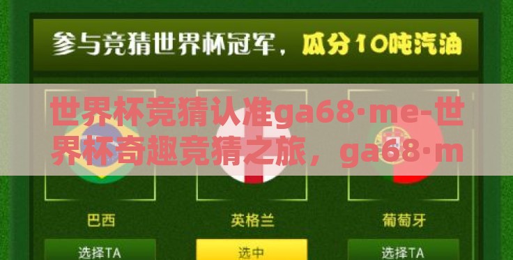世界杯竞猜认准ga68·me-世界杯奇趣竞猜之旅，ga68·me——您的精准预测绿洲