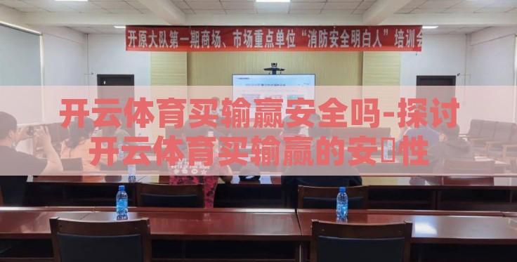 开云体育买输赢安全吗-探讨开云体育买输赢的安忦性