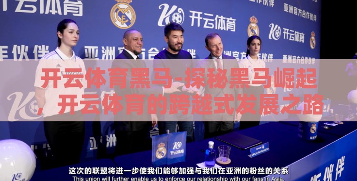 开云体育黑马-探秘黑马崛起,开云体育的跨越式发展之路 开云体育黑马-探秘黑马崛起,开云体育的跨越式发展之路