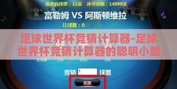 足球世界杯竞猜计算器-足球世界杯竞猜计算器的聪明小助手,助您精准预测,乐享赛事 足球世界杯竞猜计算器-足球世界杯竞猜计算器的聪明小助手,助您精准预测,乐享赛事