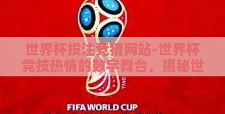 世界杯投注竞猜网站-世界杯竞技热情的数字舞台,揭秘世界杯投注竞猜网站 世界杯投注竞猜网站-世界杯竞技热情的数字舞台,揭秘世界杯投注竞猜网站