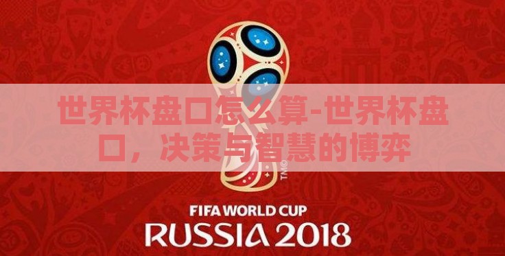 世界杯盘口怎么算-世界杯盘口，决策与智慧的博弈