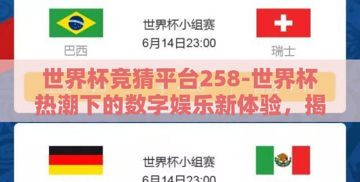 世界杯竞猜平台258-世界杯热潮下的数字娱乐新体验,揭秘258世界杯竞猜平台的精彩纷呈 世界杯竞猜平台258-世界杯热潮下的数字娱乐新体验,揭秘258世界杯竞猜平台的精彩纷呈