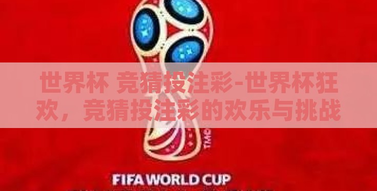 世界杯 竞猜投注彩-世界杯狂欢，竞猜投注彩的欢乐与挑战