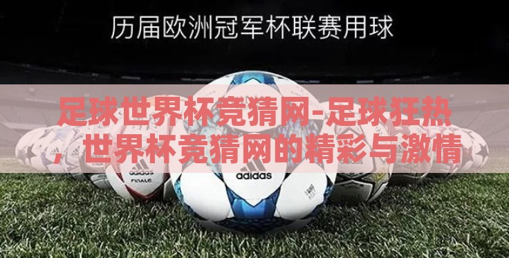 足球世界杯竞猜网-足球狂热,世界杯竞猜网的精彩与激情 足球世界杯竞猜网-足球狂热,世界杯竞猜网的精彩与激情