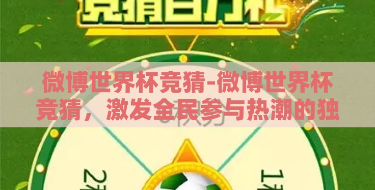 微博世界杯竞猜-微博世界杯竞猜,激发全民参与热潮的独特玩法 微博世界杯竞猜-微博世界杯竞猜,激发全民参与热潮的独特玩法