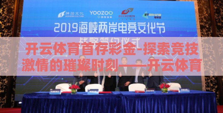 开云体育首存彩金-探索竞技激情的璀璨时刻——开云体育的初见礼遇,首存彩金 开云体育首存彩金-探索竞技激情的璀璨时刻——开云体育的初见礼遇,首存彩金