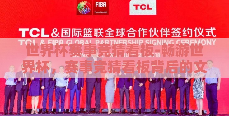 世界杯赛事竞猜看板-畅游世界杯,赛事竞猜看板背后的文化与乐趣 世界杯赛事竞猜看板-畅游世界杯,赛事竞猜看板背后的文化与乐趣