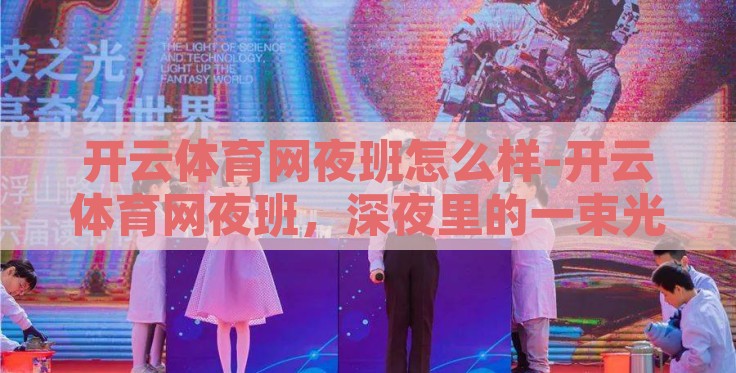 开云体育网夜班怎么样-开云体育网夜班，深夜里的一束光，点亮体育迷的心灵