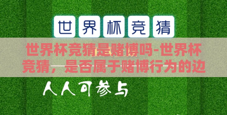 世界杯竞猜是赌博吗-世界杯竞猜，是否属于赌博行为的边界探索