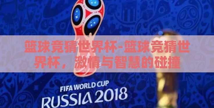 篮球竞猜世界杯-篮球竞猜世界杯，激情与智慧的碰撞