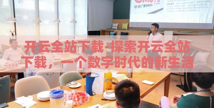 开云全站下载-探索开云全站下载，一个数字时代的新生活体验