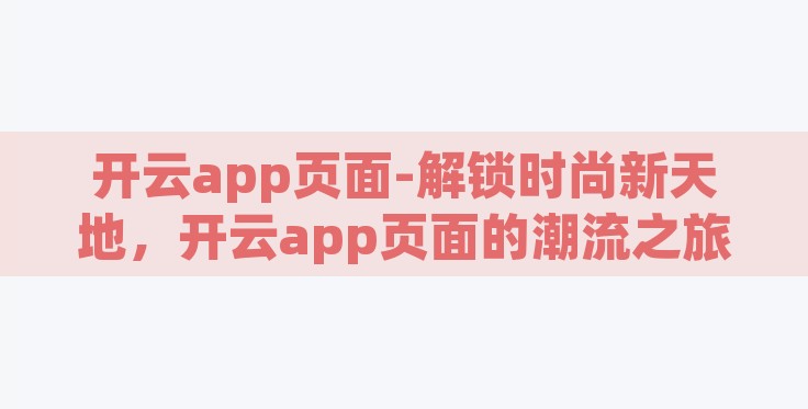 开云app页面-解锁时尚新天地,开云app页面的潮流之旅 开云app页面-解锁时尚新天地,开云app页面的潮流之旅