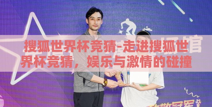 搜狐世界杯竞猜-走进搜狐世界杯竞猜，娱乐与激情的碰撞
