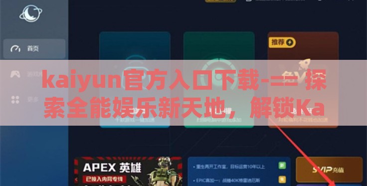 kaiyun官方入口下载-== 探索全能娱乐新天地，解锁Kaiyun官方入口 ==